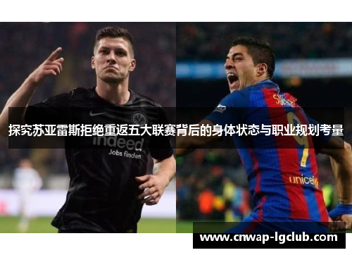 探究苏亚雷斯拒绝重返五大联赛背后的身体状态与职业规划考量