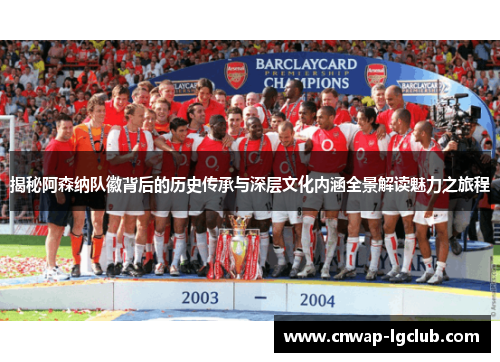 揭秘阿森纳队徽背后的历史传承与深层文化内涵全景解读魅力之旅程