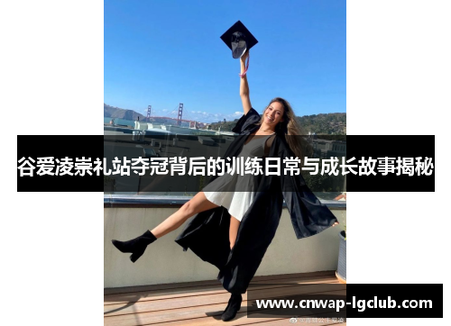 谷爱凌崇礼站夺冠背后的训练日常与成长故事揭秘 谷爱凌崇礼站夺冠背后的训练日常与成长故事揭秘