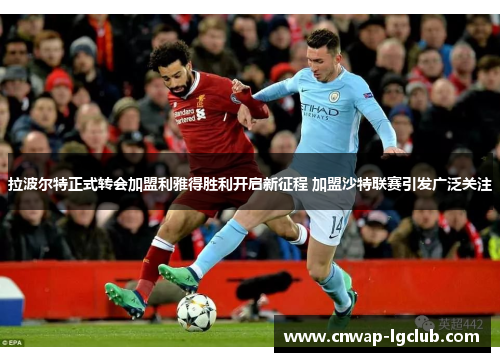 拉波尔特正式转会加盟利雅得胜利开启新征程 加盟沙特联赛引发广泛关注