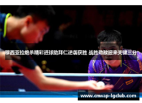 穆西亚拉绝杀精彩进球助拜仁逆袭获胜 战胜劲敌迎来关键三分